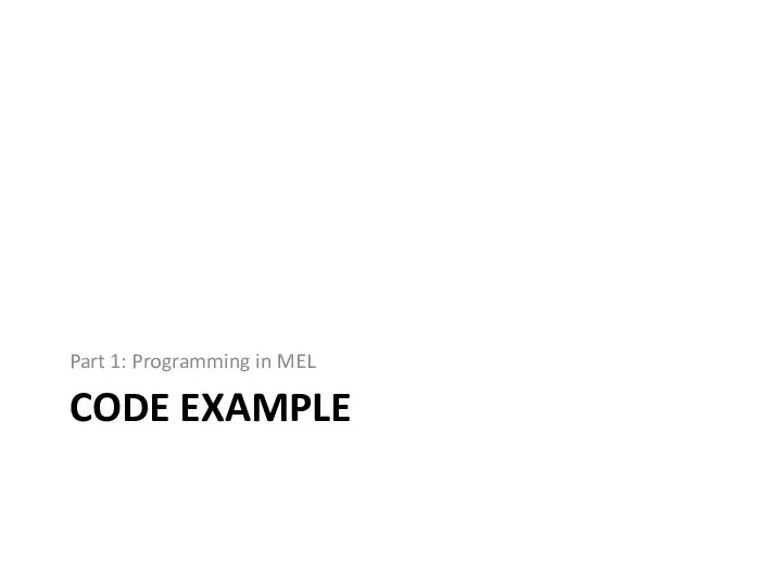 CODE EXAMPLE Part 1: Programming in MEL