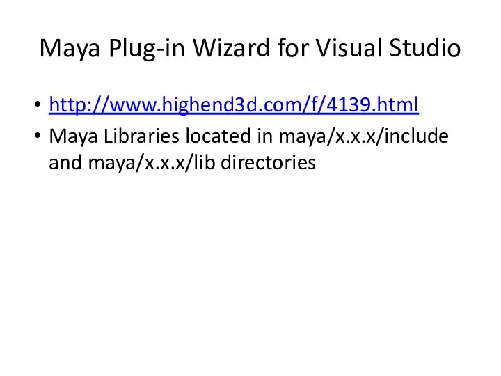 Maya Plug-in Wizard for Visual Studio http://www.highend3d.com/f/4139.html Maya Libraries located in maya/x.x.x/include and maya/x.x.x/lib directories