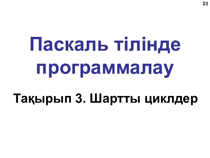 Паскаль тілінде программалау Тақырып 3. Шартты циклдер