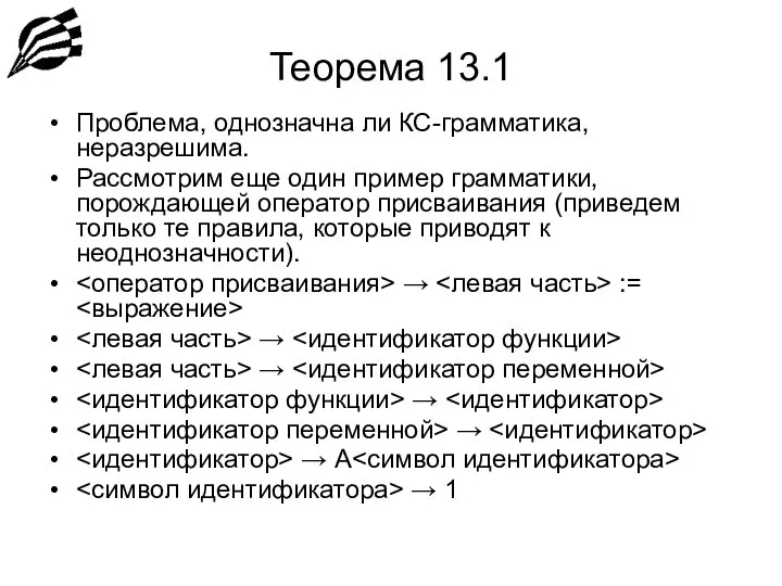 Теорема 13.1 Проблема, однозначна ли КС-грамматика, неразрешима. Рассмотрим еще один пример