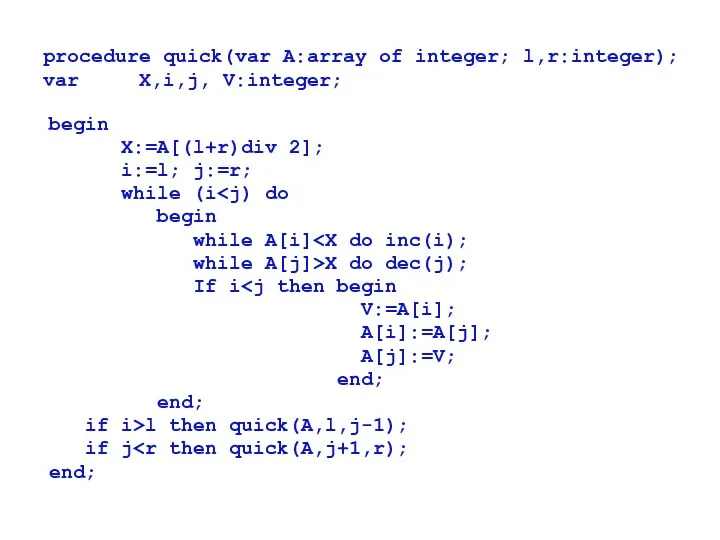 procedure quick(var A:array of integer; l,r:integer); var X,i,j, V:integer; begin X:=A[(l+r)div
