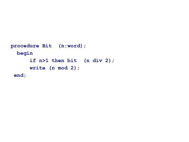 procedure Bit (n:word); begin if n>1 then bit (n div 2); write (n mod 2); end;