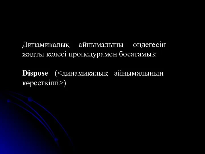 Динамикалық айнымалыны өндегесін жадты келесі процедурамен босатамыз: Dispose ( )