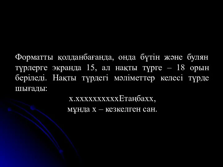 Форматты қолданбағанда, онда бүтін және булян түрлерге экранда 15, ал нақты