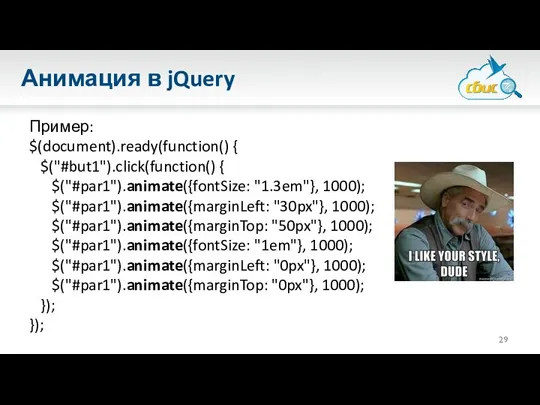 Анимация в jQuery Пример: $(document).ready(function() { $("#but1").click(function() { $("#par1").animate({fontSize: "1.3em"}, 1000);