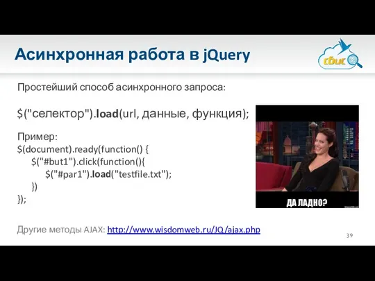 Асинхронная работа в jQuery Простейший способ асинхронного запроса: $("селектор").load(url, данные, функция);