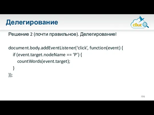 Делегирование Решение 2 (почти правильное). Делегирование! document.body.addEventListener(‘click’, function(event) { if (event.target.nodeName