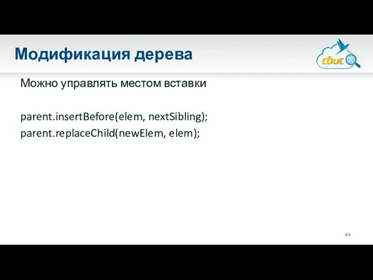 Модификация дерева Можно управлять местом вставки parent.insertBefore(elem, nextSibling); parent.replaceChild(newElem, elem);