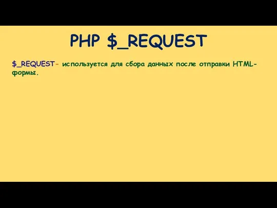 PHP $_REQUEST $_REQUEST- используется для сбора данных после отправки HTML-формы.