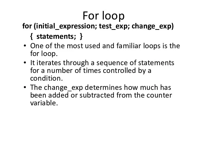 For loop for (initial_expression; test_exp; change_exp) { statements; } One of