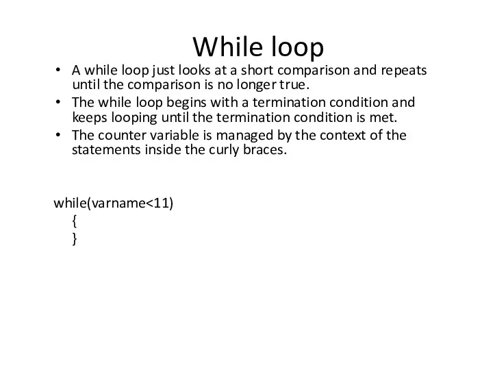 A while loop just looks at a short comparison and repeats