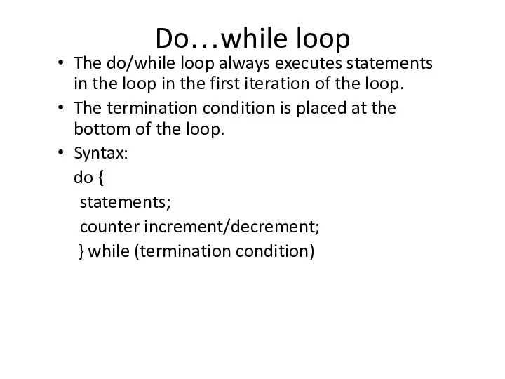 Do…while loop The do/while loop always executes statements in the loop