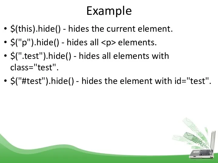 Example $(this).hide() - hides the current element. $("p").hide() - hides all