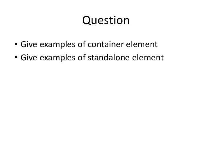 Question Give examples of container element Give examples of standalone element