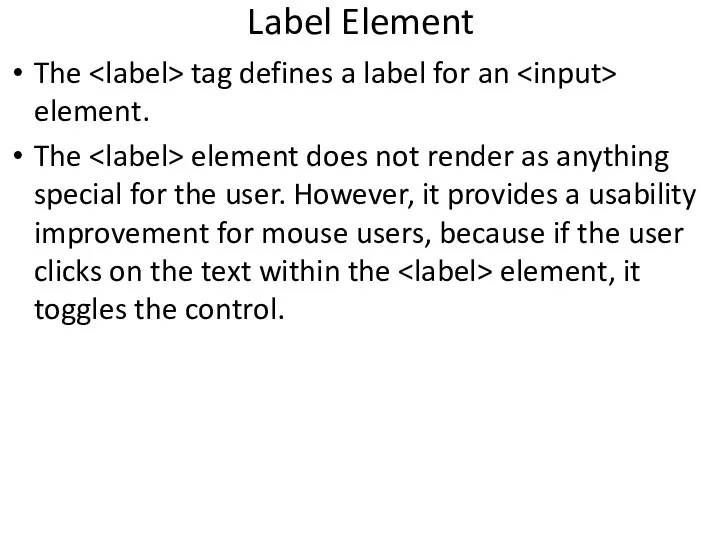 Label Element The tag defines a label for an element. The