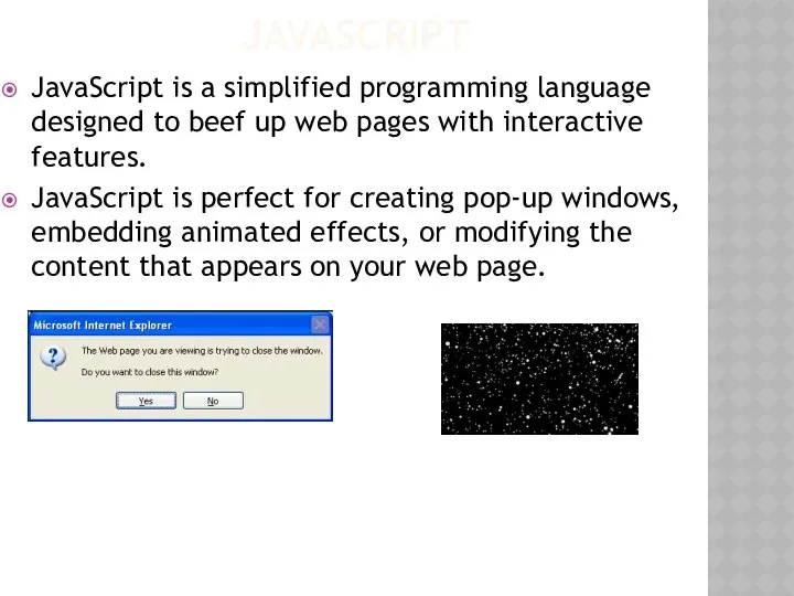 JAVASCRIPT JavaScript is a simplified programming language designed to beef up