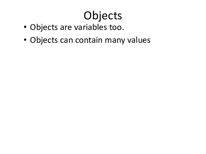 Objects Objects are variables too. Objects can contain many values