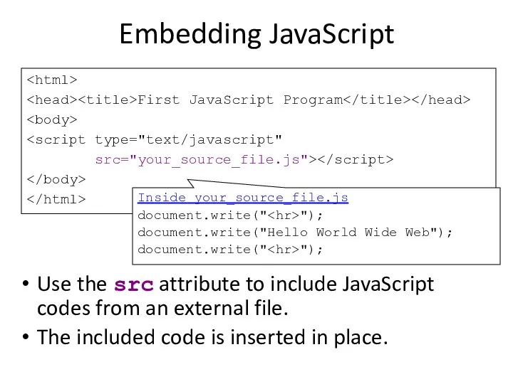 Embedding JavaScript Use the src attribute to include JavaScript codes from