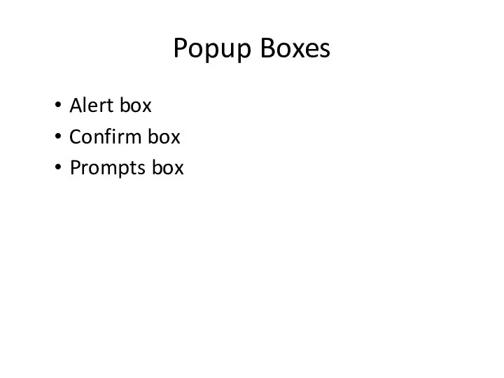 Popup Boxes Alert box Confirm box Prompts box