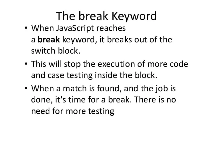 The break Keyword When JavaScript reaches a break keyword, it breaks