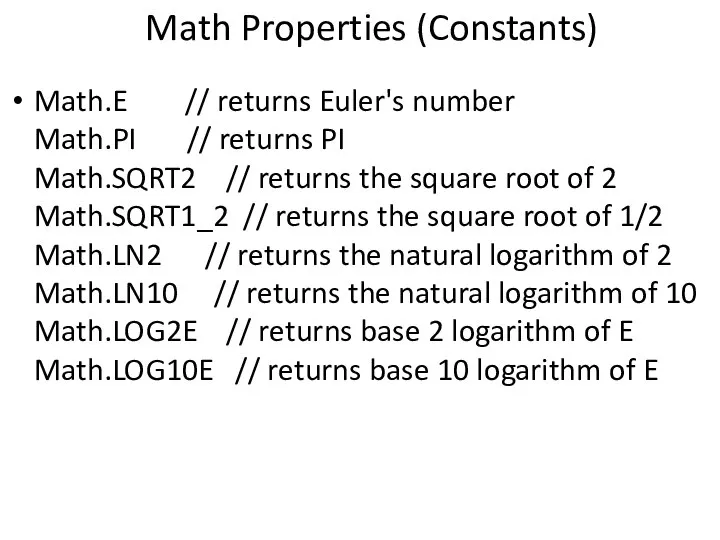 Math Properties (Constants) Math.E // returns Euler's number Math.PI // returns