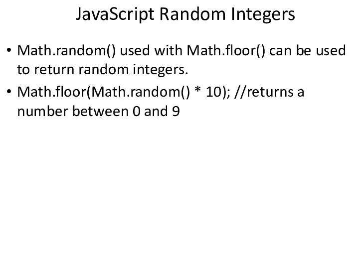 JavaScript Random Integers Math.random() used with Math.floor() can be used to