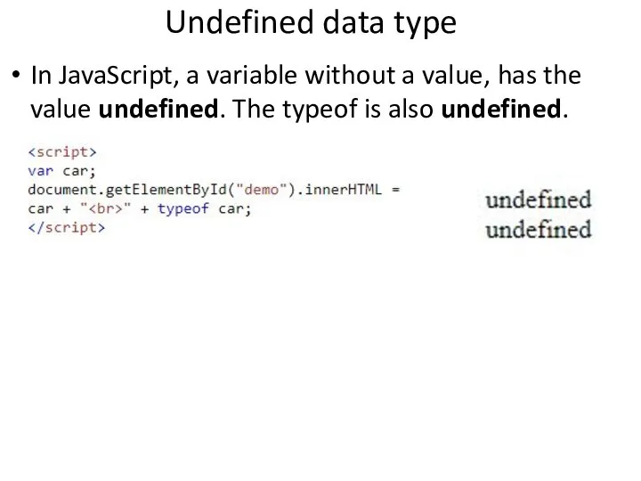 Undefined data type In JavaScript, a variable without a value, has