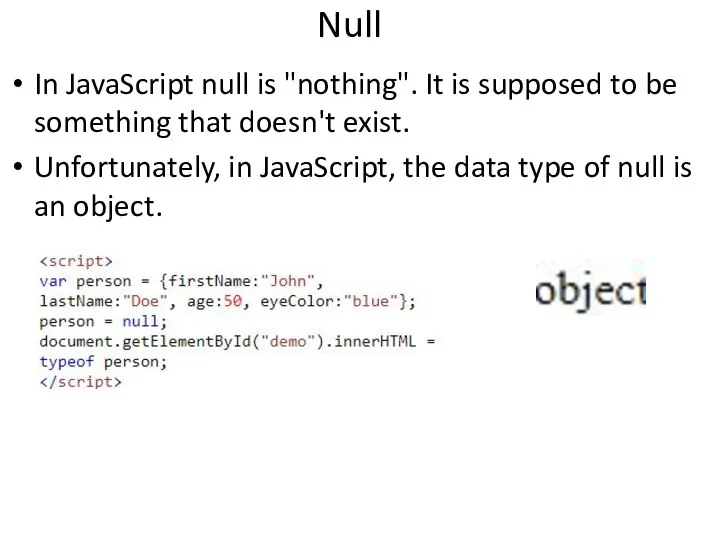 Null In JavaScript null is "nothing". It is supposed to be