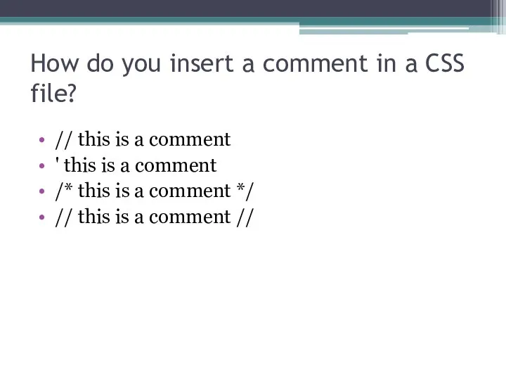 How do you insert a comment in a CSS file? //