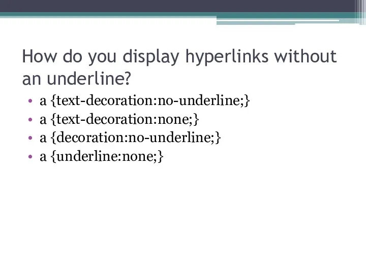 How do you display hyperlinks without an underline? a {text-decoration:no-underline;} a {text-decoration:none;} a {decoration:no-underline;} a {underline:none;}