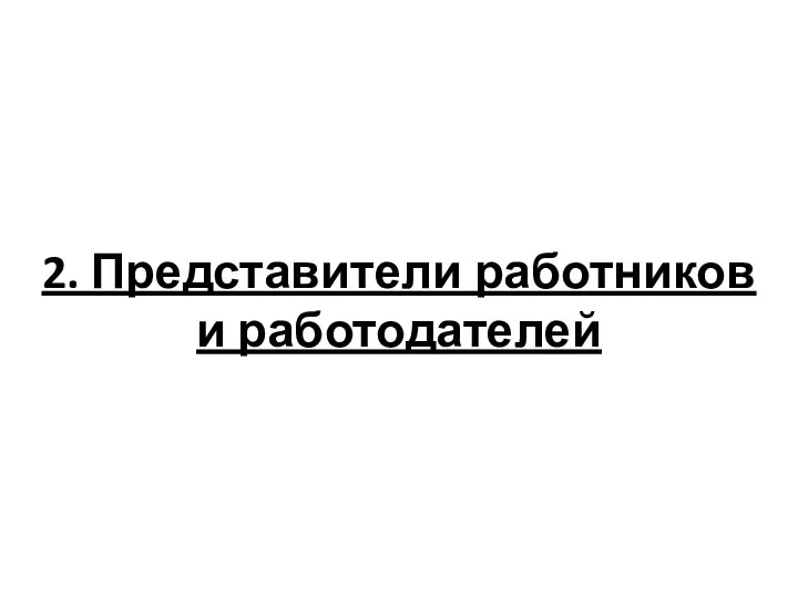 2. Представители работников и работодателей