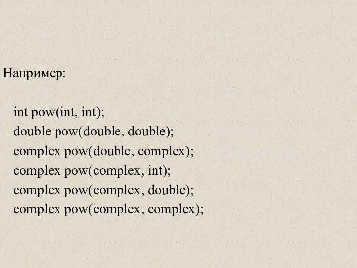 Например: int pow(int, int); double pow(double, double); // из complex pow(double,