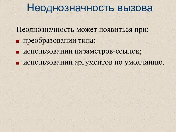 Неоднозначность вызова Неоднозначность может появиться при: преобразовании типа; использовании параметров-ссылок; использовании аргументов по умолчанию.