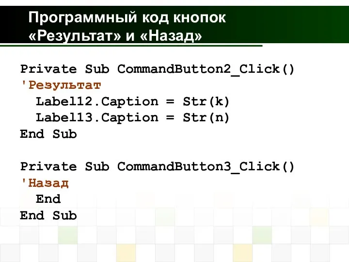 Программный код кнопок «Результат» и «Назад» Private Sub CommandButton2_Click() 'Результат Label12.Caption