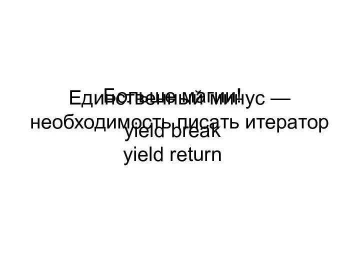 Больше магии! yield break yield return Единственный минус — необходимость писать итератор