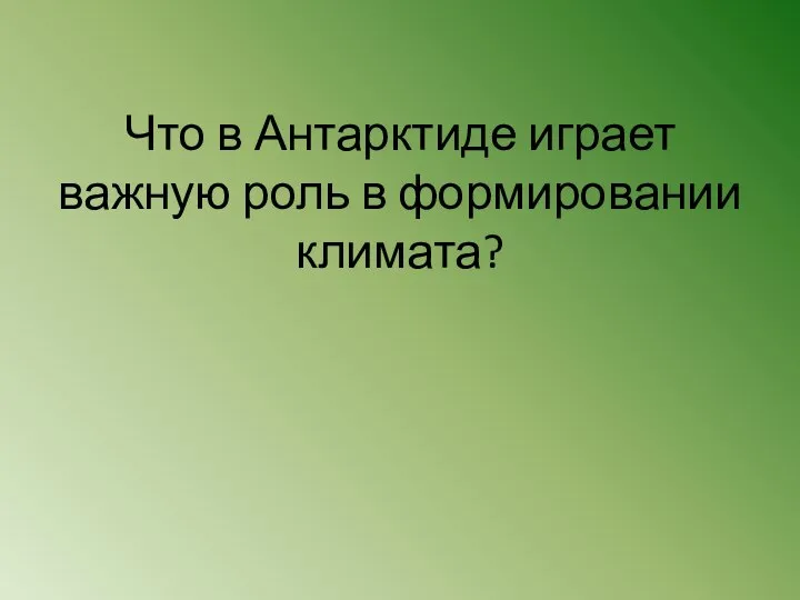 Что в Антарктиде играет важную роль в формировании климата?