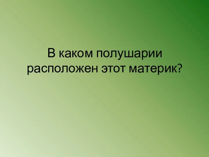 В каком полушарии расположен этот материк?