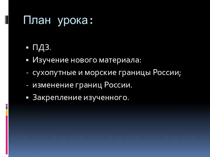 План урока: ПДЗ. Изучение нового материала: сухопутные и морские границы России; изменение границ России. Закрепление изученного.