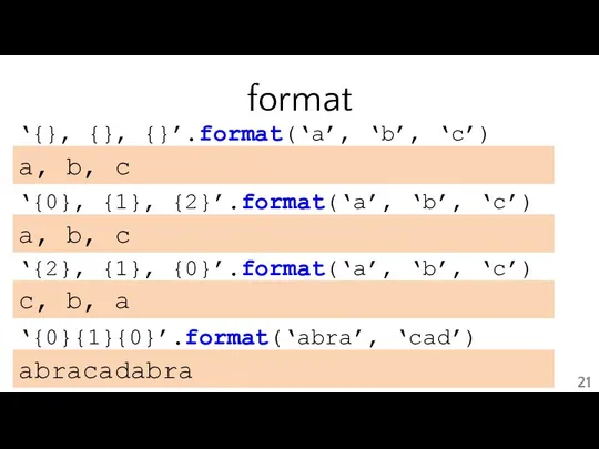 format ‘{0}, {1}, {2}’.format(‘a’, ‘b’, ‘c’) a, b, c ‘{}, {},