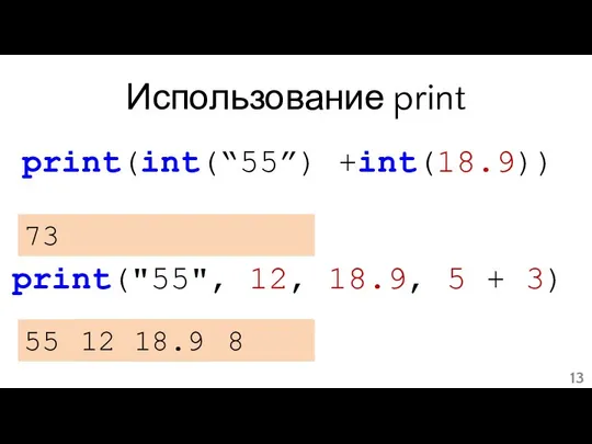 Использование print print(int(“55”) +int(18.9)) 73 print("55", 12, 18.9, 5 + 3) 55 12 18.9 8