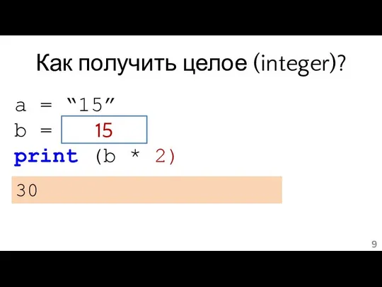 Как получить целое (integer)? a = “15” b = int(a) print (b * 2) 30 15