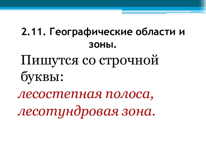 2.11. Географические области и зоны. Пишутся со строчной буквы: лесостепная полоса, лесотундровая зона.