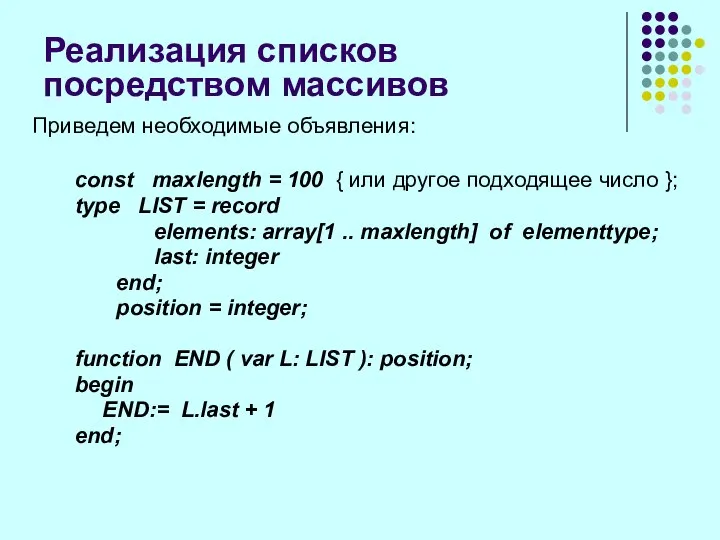 Реализация списков посредством массивов Приведем необходимые объявления: const maxlength = 100