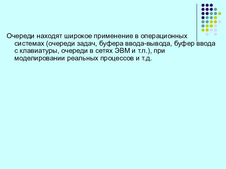 Очереди находят широкое применение в операционных системах (очереди задач, буфера ввода-вывода,