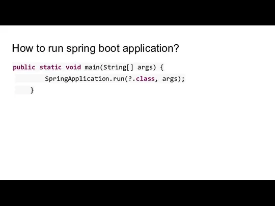 How to run spring boot application? public static void main(String[] args) { SpringApplication.run(?.class, args); }