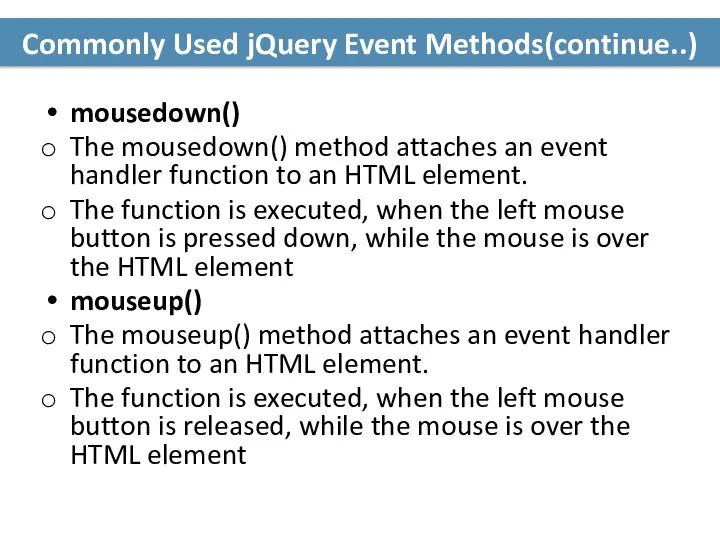 Commonly Used jQuery Event Methods(continue..) mousedown() The mousedown() method attaches an