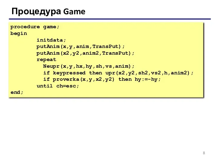 Процедура Game procedure game; begin initdata; putAnim(x,y,anim,TransPut); putAnim(x2,y2,anim2,TransPut); repeat Neupr(x,y,hx,hy,sh,vs,anim); if