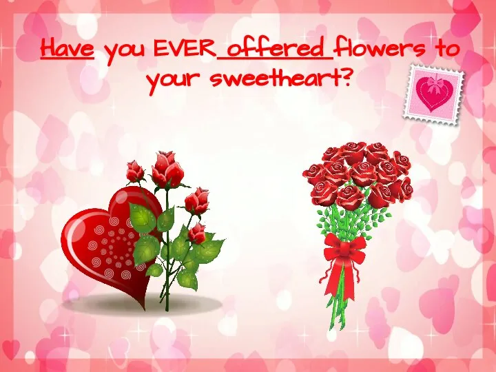 Have you EVER offered flowers to your sweetheart?