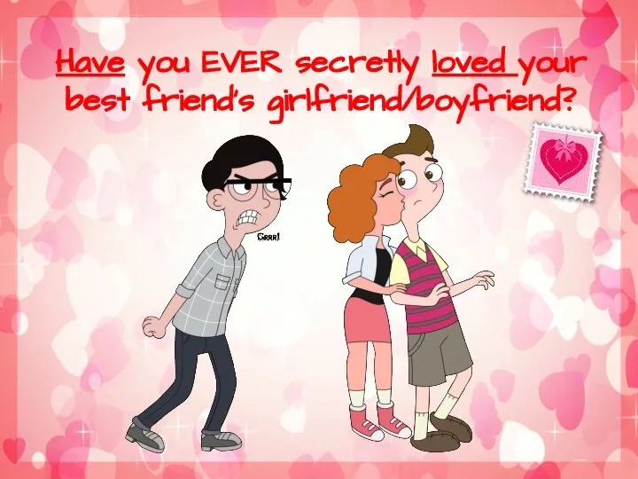 Have you EVER secretly loved your best friend’s girlfriend/boyfriend?