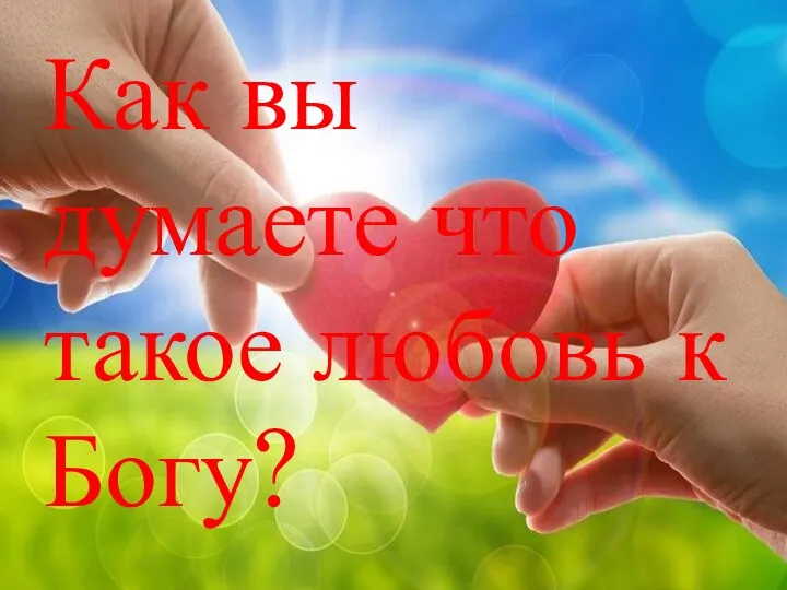 Как вы думаете что такое любовь к Богу?